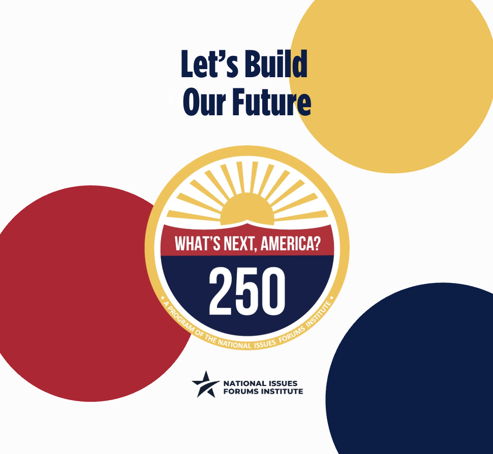 National Issues Forums Institute is launching "What's Next, America?" to celebrate deliberation and democracy for America's 250th.